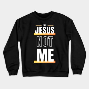 Try Jesus Not Me Crewneck Sweatshirt